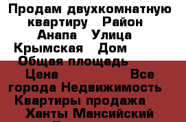 Продам двухкомнатную квартиру › Район ­ Анапа › Улица ­ Крымская › Дом ­ 171 › Общая площадь ­ 53 › Цена ­ 5 800 000 - Все города Недвижимость » Квартиры продажа   . Ханты-Мансийский,Лангепас г.